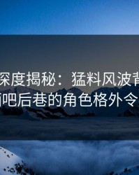 51爆料深度揭秘：猛料风波背后，明星在酒吧后巷的角色格外令人意外
