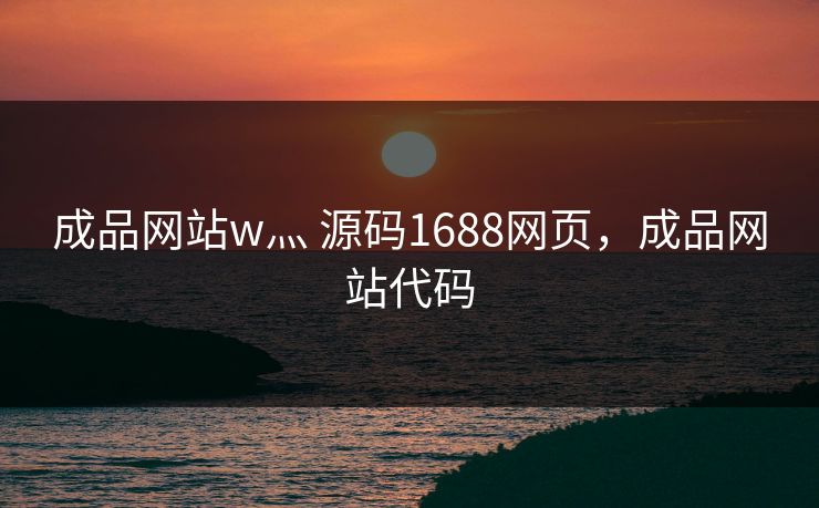 成品网站w灬 源码1688网页，成品网站代码