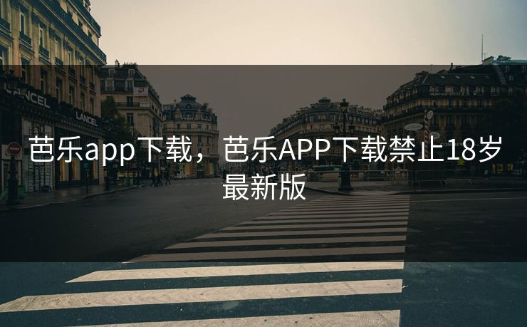 芭乐app下载，芭乐APP下载禁止18岁最新版