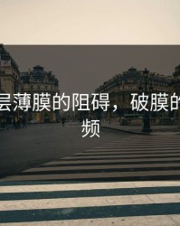 冲破那层薄膜的阻碍，破膜的过程视频