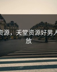 ...天堂资源，天堂资源好男人在线播放