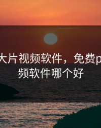 免费PS大片视频软件，免费ps大片视频软件哪个好