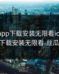 向日葵app下载安装无限看ios，向日葵app下载安装无限看-丝瓜安卓免
