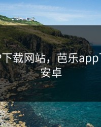 芭乐APP下载网站，芭乐app下载网站安卓
